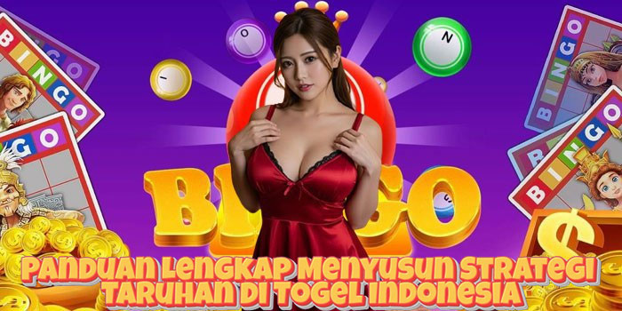 Panduan Lengkap Menyusun Strategi Taruhan di Togel Indonesia