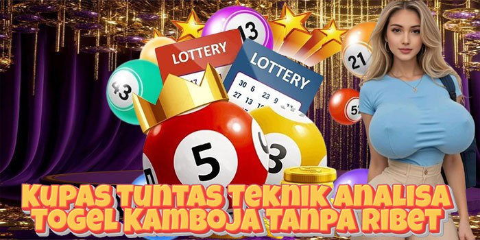 Kupas Tuntas Teknik Analisa Togel Kamboja Tanpa Ribet