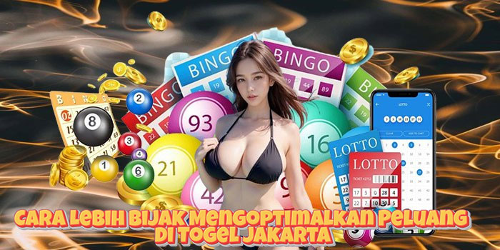 Cara Lebih Bijak Mengoptimalkan Peluang di Togel Jakarta