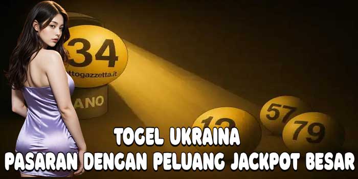 Togel Ukraina: Pasaran Dengan Peluang Jackpot Besar